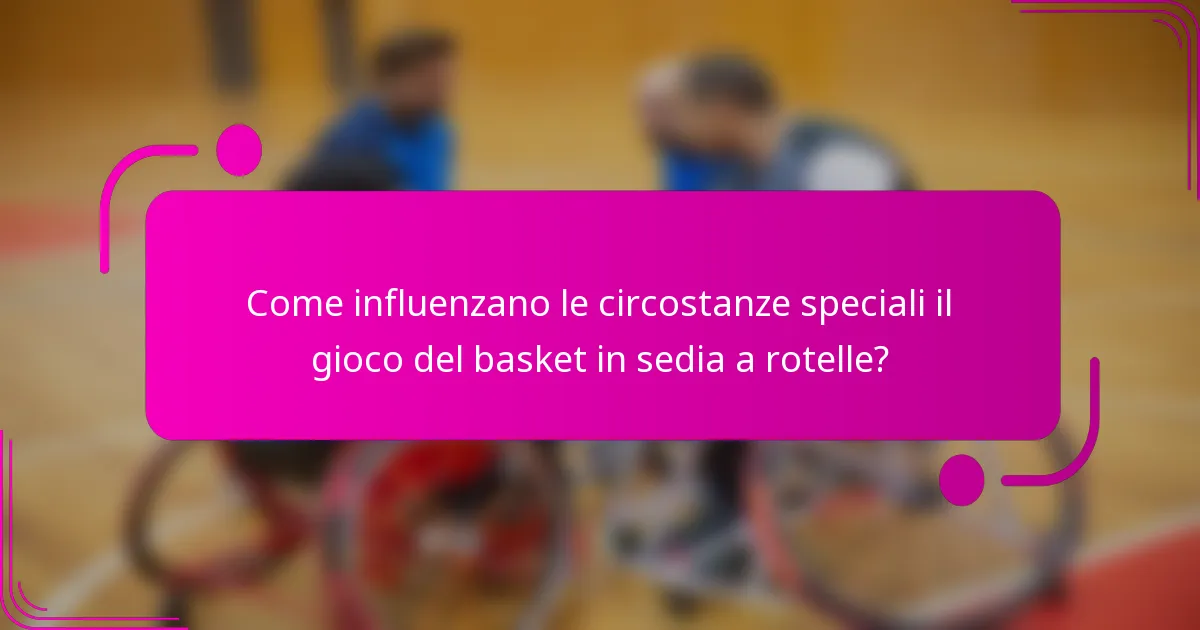 Come influenzano le circostanze speciali il gioco del basket in sedia a rotelle?