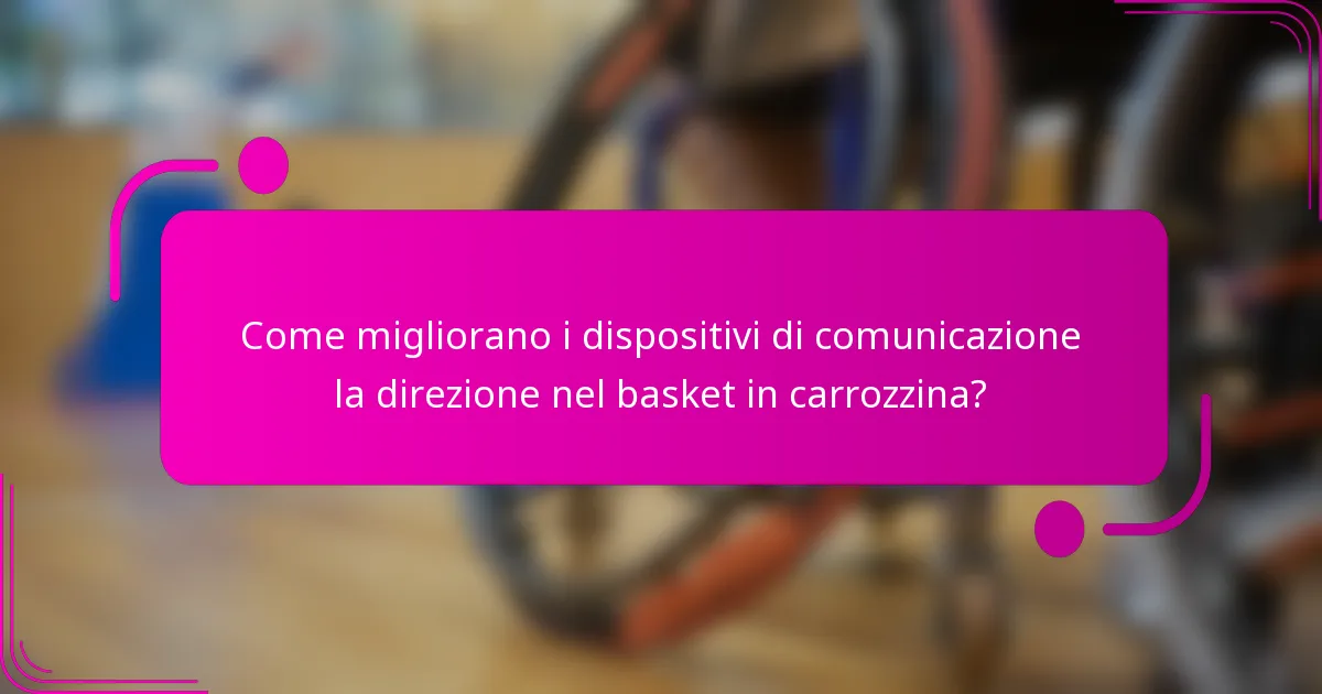 Come migliorano i dispositivi di comunicazione la direzione nel basket in carrozzina?