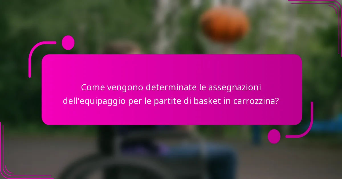 Come vengono determinate le assegnazioni dell'equipaggio per le partite di basket in carrozzina?