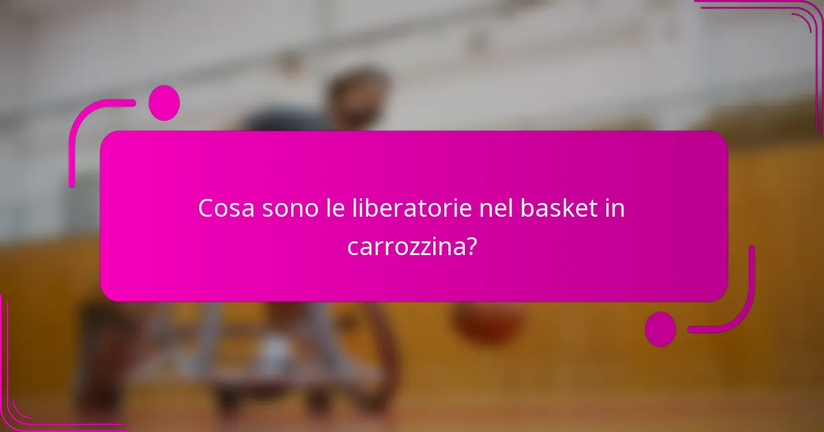 Cosa sono le liberatorie nel basket in carrozzina?