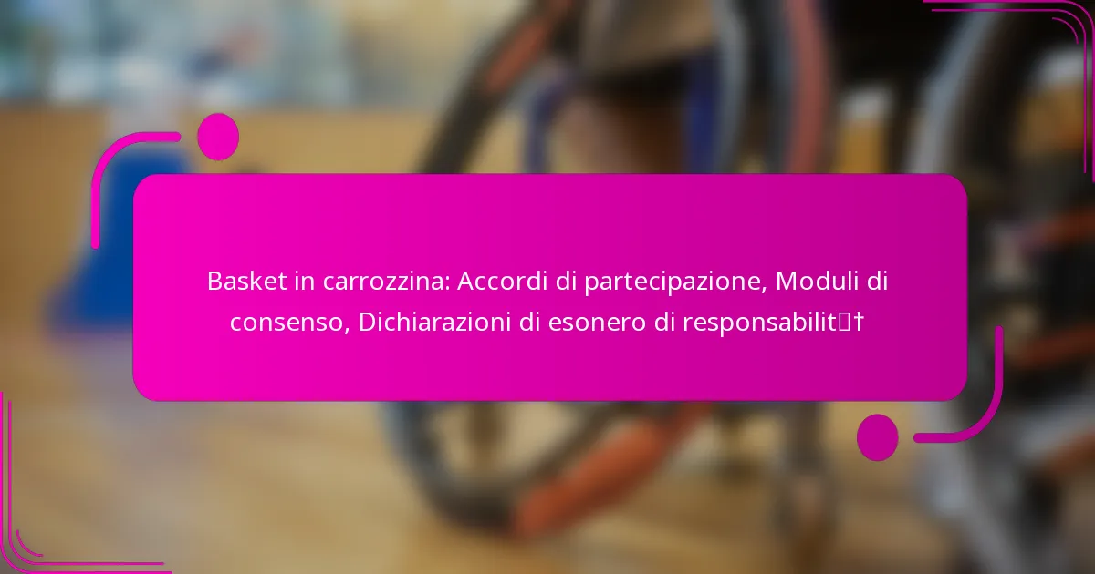 Basket in carrozzina: Accordi di partecipazione, Moduli di consenso, Dichiarazioni di esonero di responsabilità