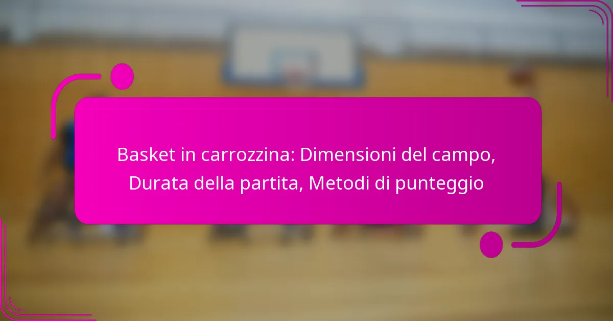 Basket in carrozzina: Dimensioni del campo, Durata della partita, Metodi di punteggio