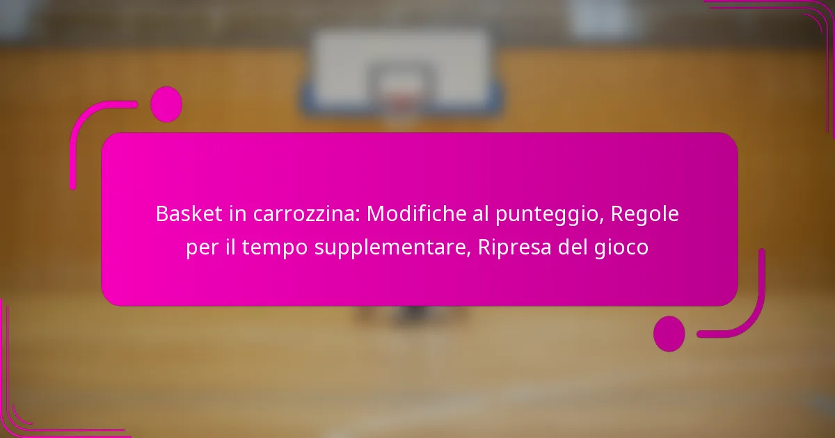 Basket in carrozzina: Modifiche al punteggio, Regole per il tempo supplementare, Ripresa del gioco