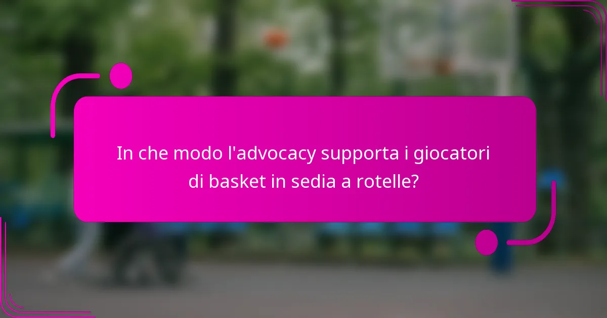 In che modo l'advocacy supporta i giocatori di basket in sedia a rotelle?