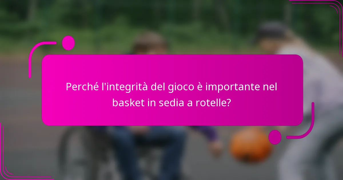 Perché l'integrità del gioco è importante nel basket in sedia a rotelle?