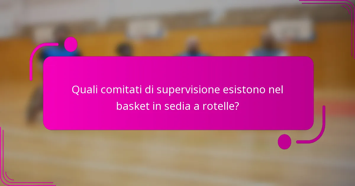 Quali comitati di supervisione esistono nel basket in sedia a rotelle?
