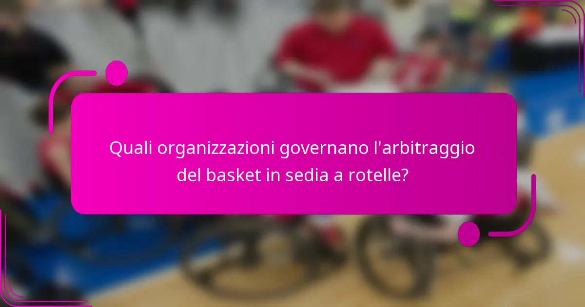 Quali organizzazioni governano l'arbitraggio del basket in sedia a rotelle?