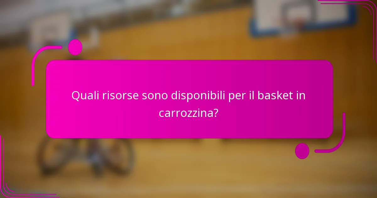 Quali risorse sono disponibili per il basket in carrozzina?