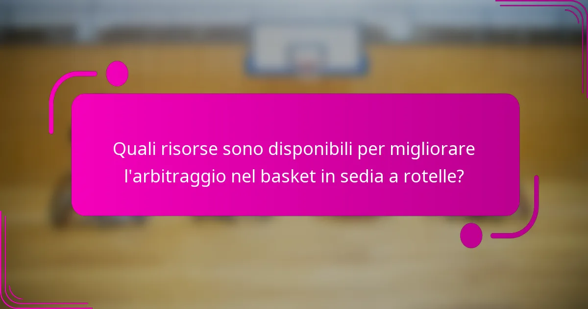Quali risorse sono disponibili per migliorare l'arbitraggio nel basket in sedia a rotelle?