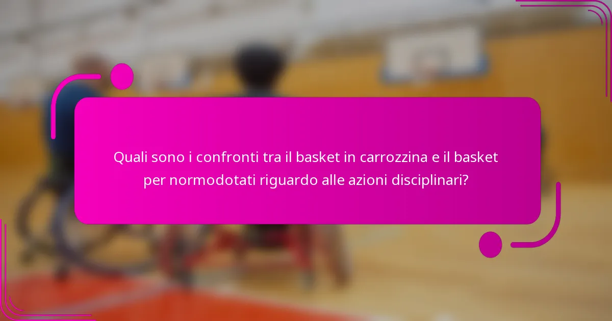 Quali sono i confronti tra il basket in carrozzina e il basket per normodotati riguardo alle azioni disciplinari?