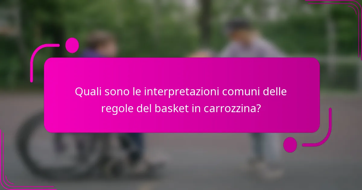 Quali sono le interpretazioni comuni delle regole del basket in carrozzina?