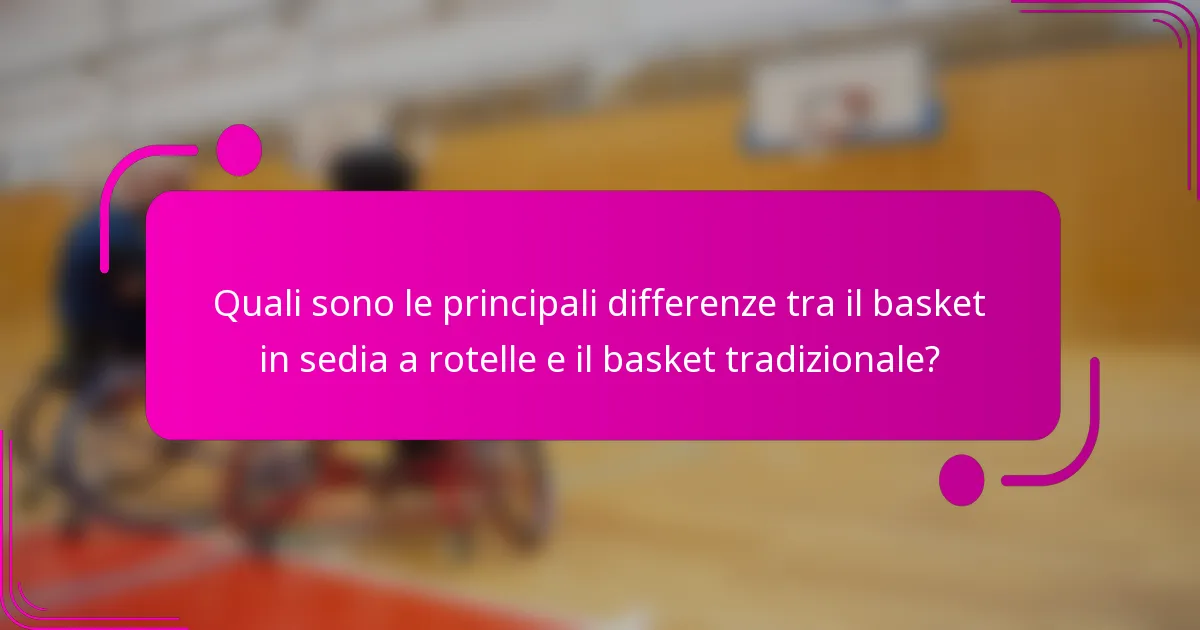 Quali sono le principali differenze tra il basket in sedia a rotelle e il basket tradizionale?