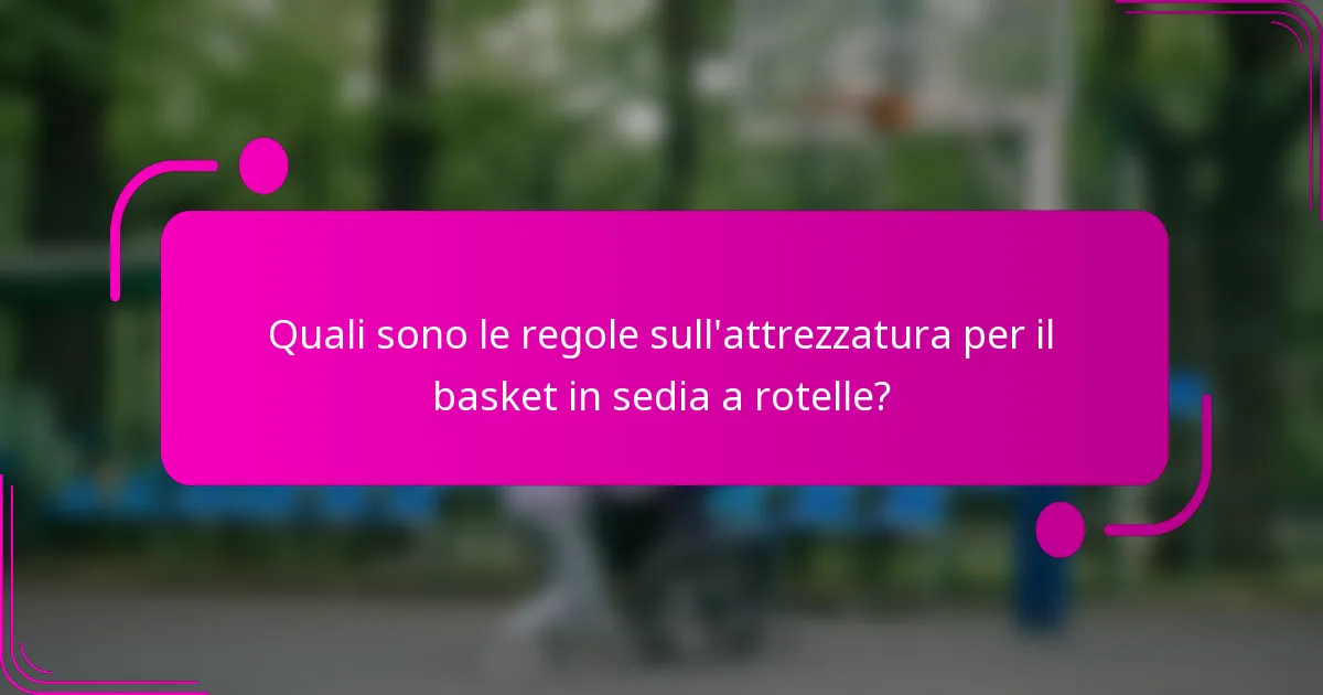 Quali sono le regole sull'attrezzatura per il basket in sedia a rotelle?