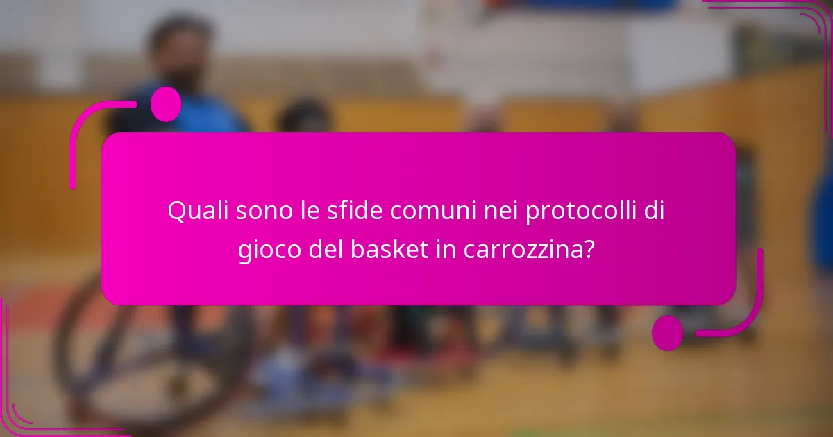 Quali sono le sfide comuni nei protocolli di gioco del basket in carrozzina?
