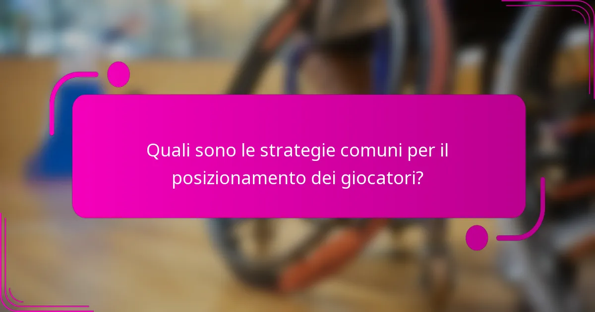Quali sono le strategie comuni per il posizionamento dei giocatori?