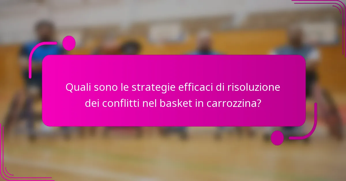 Quali sono le strategie efficaci di risoluzione dei conflitti nel basket in carrozzina?